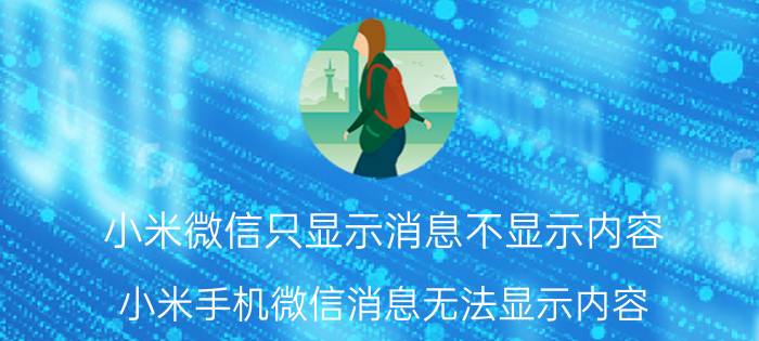 小米微信只显示消息不显示内容 小米手机微信消息无法显示内容